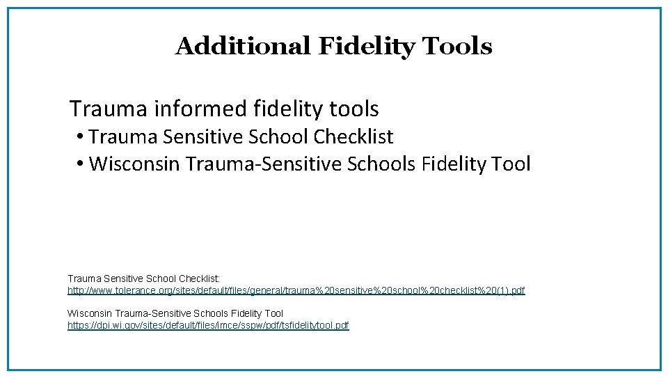Additional Fidelity Tools Trauma informed fidelity tools • Trauma Sensitive School Checklist • Wisconsin