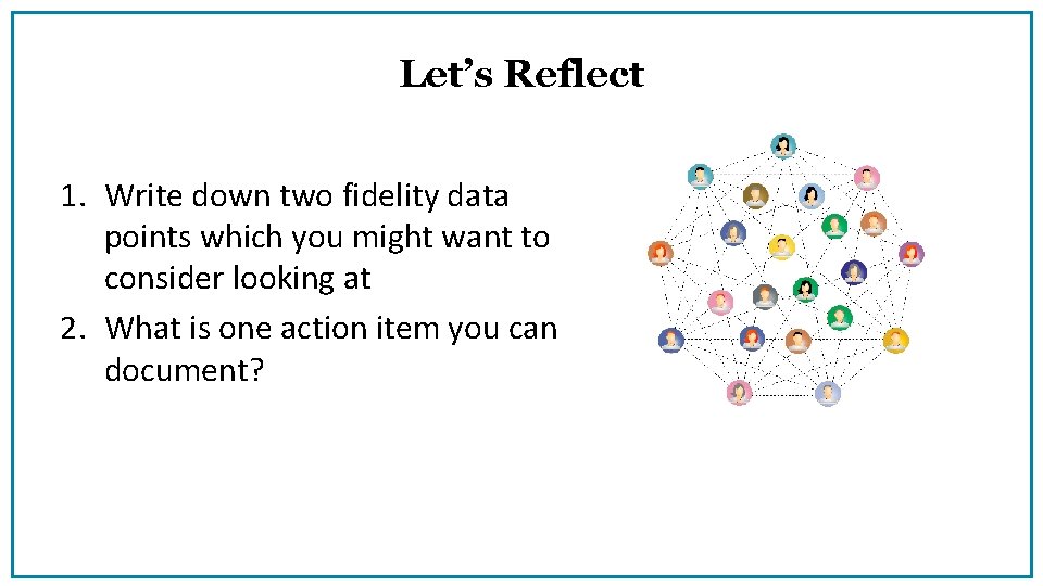 Let’s Reflect 1. Write down two fidelity data points which you might want to