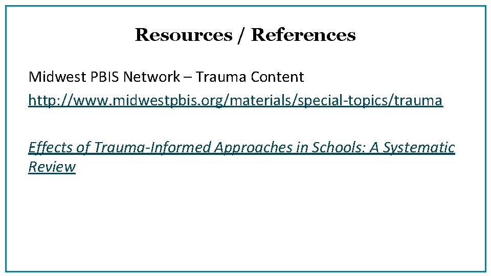 Resources / References Midwest PBIS Network – Trauma Content http: //www. midwestpbis. org/materials/special‐topics/trauma Effects