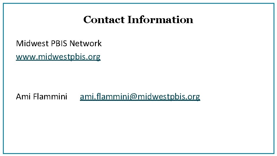 Contact Information Midwest PBIS Network www. midwestpbis. org Ami Flammini ami. flammini@midwestpbis. org 