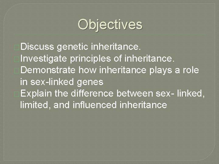 Objectives �Discuss genetic inheritance. �Investigate principles of inheritance. �Demonstrate how inheritance plays a role