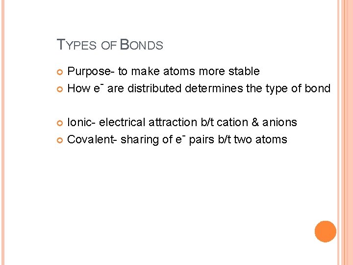 TYPES OF BONDS Purpose- to make atoms more stable How e are distributed determines