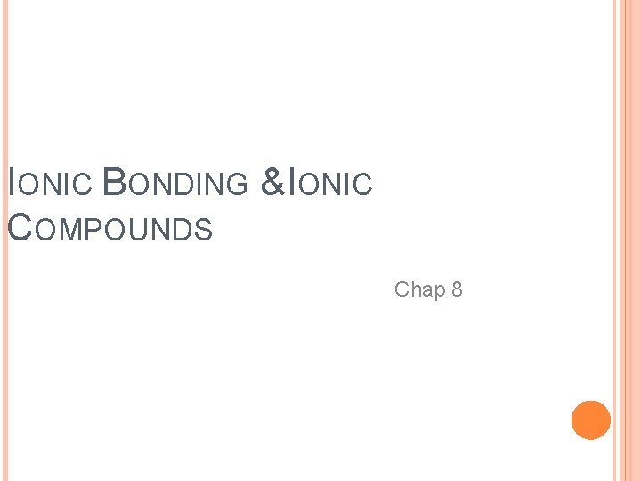 IONIC BONDING & IONIC COMPOUNDS Chap 8 