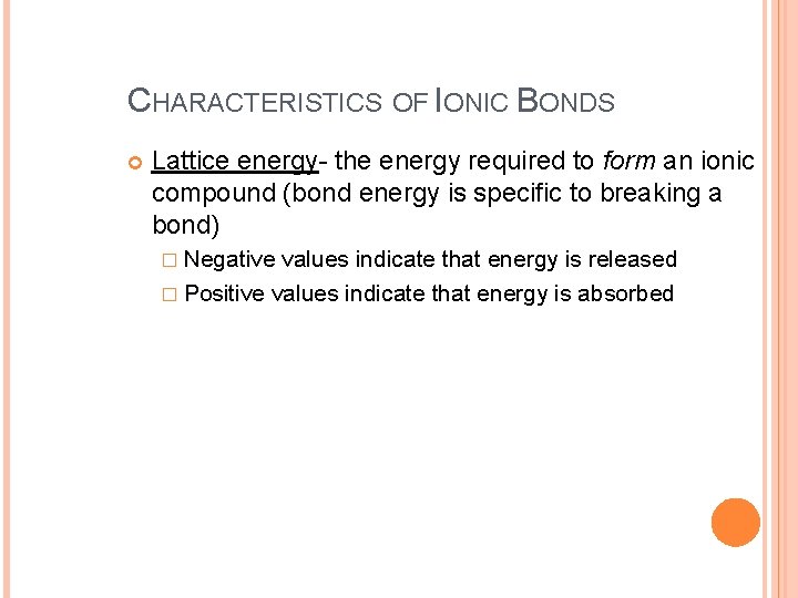 CHARACTERISTICS OF IONIC BONDS Lattice energy- the energy required to form an ionic compound