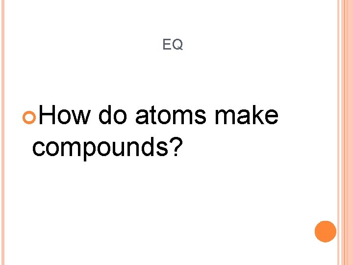 EQ How do atoms make compounds? 