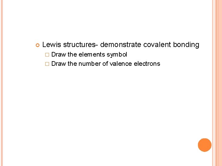  Lewis structures- demonstrate covalent bonding � Draw the elements symbol � Draw the