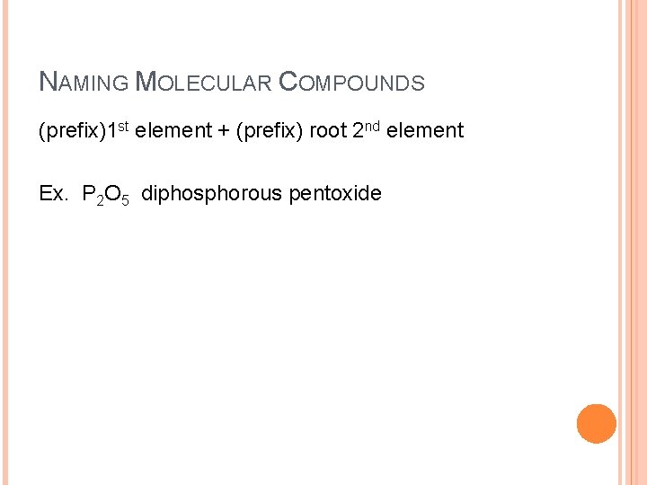 NAMING MOLECULAR COMPOUNDS (prefix)1 st element + (prefix) root 2 nd element Ex. P