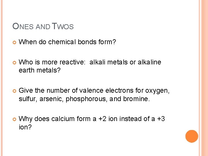 ONES AND TWOS When do chemical bonds form? Who is more reactive: alkali metals
