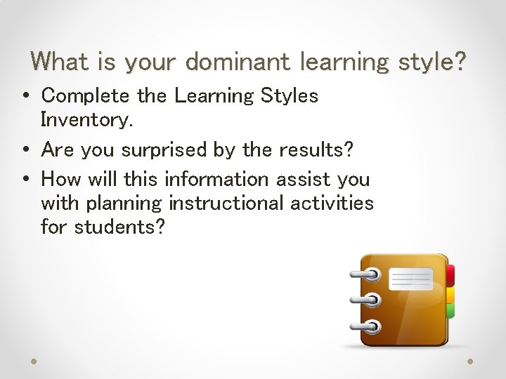 What is your dominant learning style? • Complete the Learning Styles Inventory. • Are