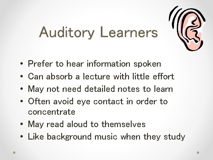 Auditory Learners • • Prefer to hear information spoken Can absorb a lecture with