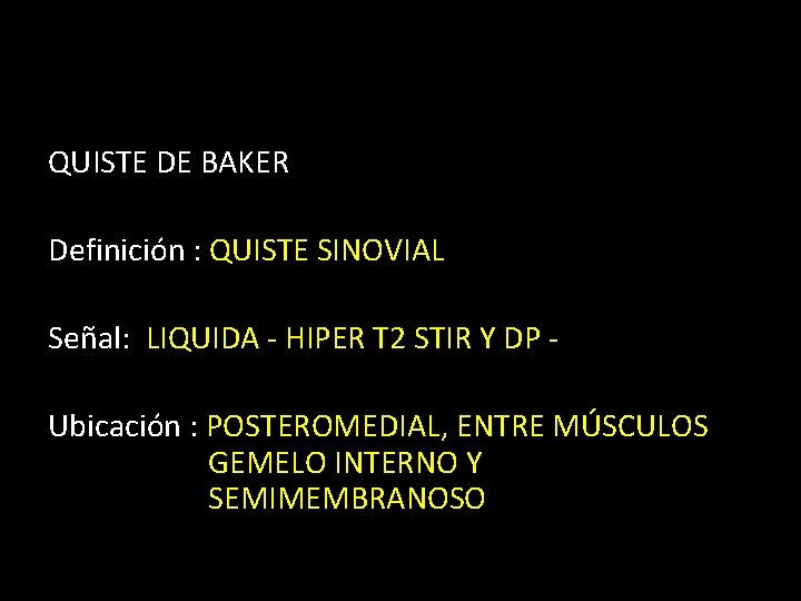 QUISTE DE BAKER Definición : QUISTE SINOVIAL Señal: LIQUIDA - HIPER T 2 STIR