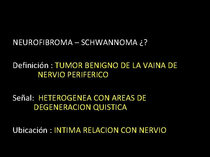 NEUROFIBROMA – SCHWANNOMA ¿? Definición : TUMOR BENIGNO DE LA VAINA DE NERVIO PERIFERICO