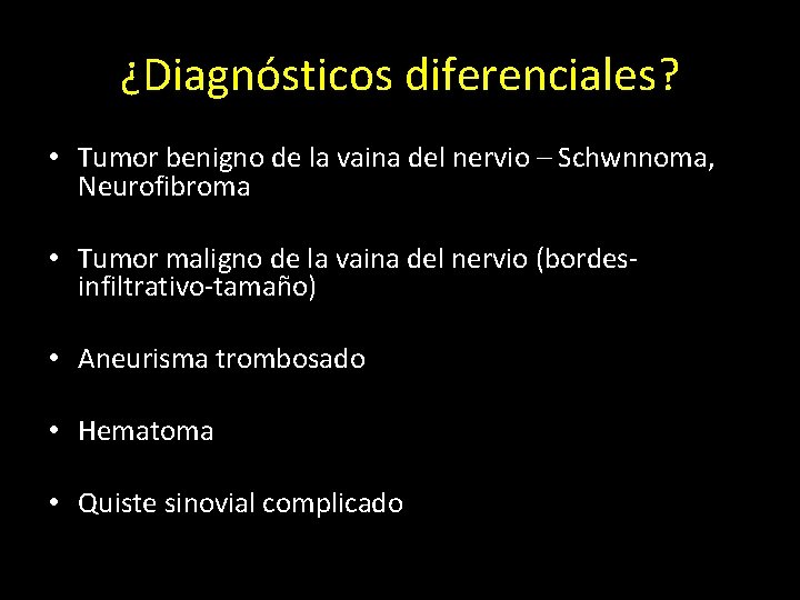 ¿Diagnósticos diferenciales? • Tumor benigno de la vaina del nervio – Schwnnoma, Neurofibroma •