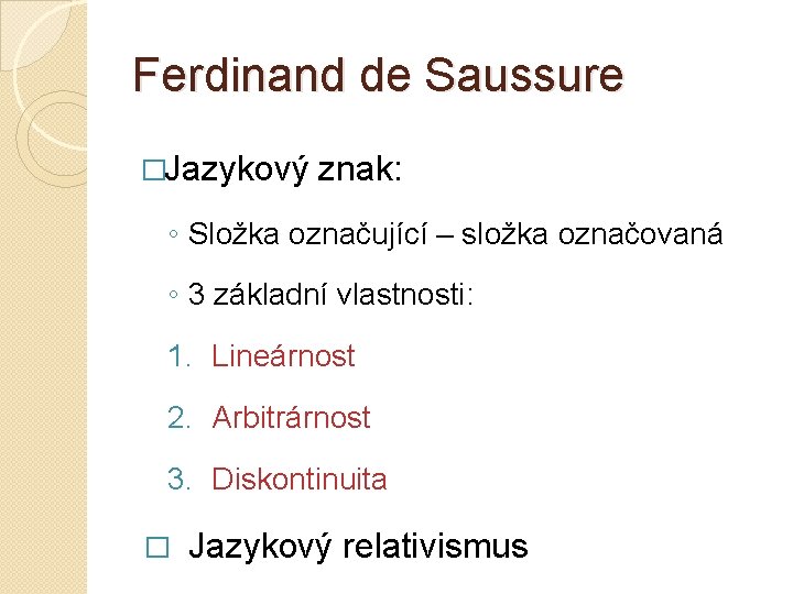 Ferdinand de Saussure �Jazykový znak: ◦ Složka označující – složka označovaná ◦ 3 základní