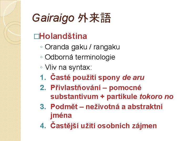 Gairaigo 外来語 �Holandština ◦ Oranda gaku / rangaku ◦ Odborná terminologie ◦ Vliv na