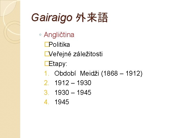 Gairaigo 外来語 ◦ Angličtina �Politika �Veřejné záležitosti �Etapy: 1. Období Meidži (1868 – 1912)