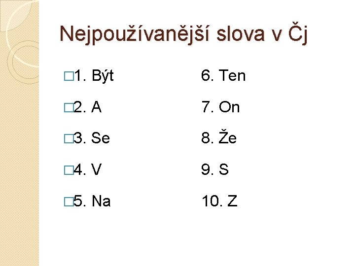 Nejpoužívanější slova v Čj � 1. Být 6. Ten � 2. A 7. On