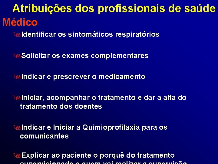 Atribuições dos profissionais de saúde Médico 9 Identificar os sintomáticos respiratórios 9 Solicitar os