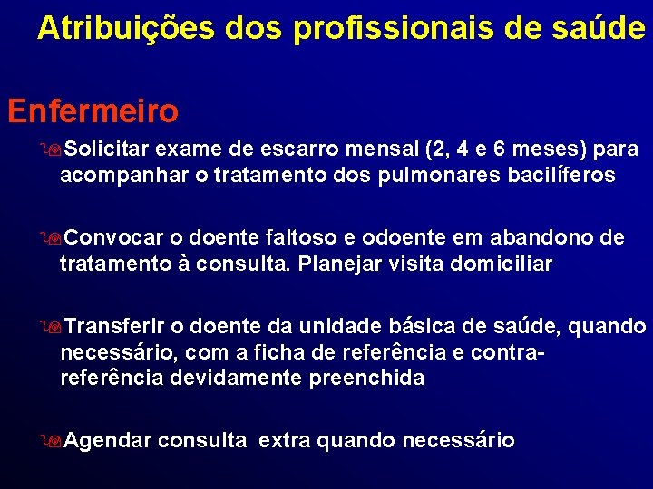 Atribuições dos profissionais de saúde Enfermeiro 9 Solicitar exame de escarro mensal (2, 4