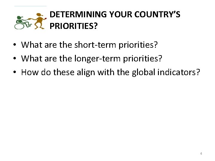 DETERMINING YOUR COUNTRY’S PRIORITIES? • What are the short-term priorities? • What are