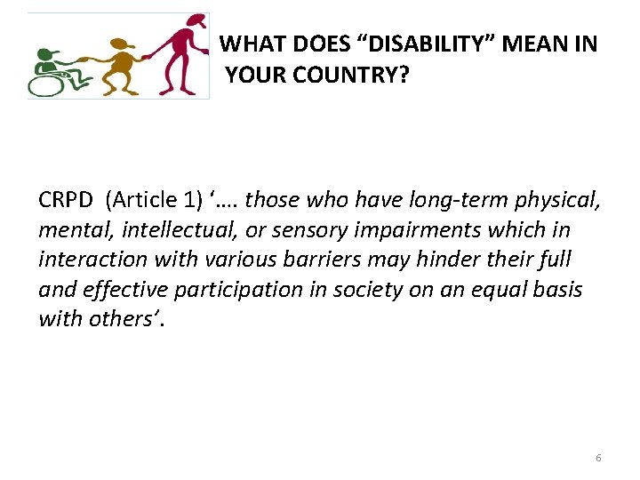WHAT DOES “DISABILITY” MEAN IN YOUR COUNTRY? CRPD (Article 1) ‘…. those who have