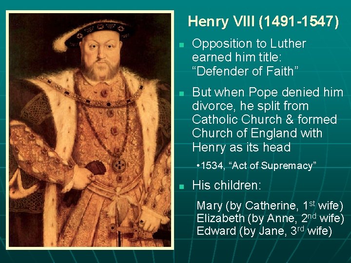 Henry VIII (1491 -1547) n n Opposition to Luther earned him title: “Defender of