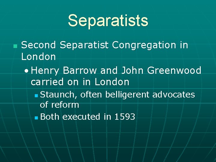 Separatists n Second Separatist Congregation in London • Henry Barrow and John Greenwood carried