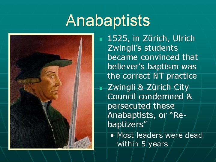 Anabaptists n n 1525, in Zürich, Ulrich Zwingli’s students became convinced that believer’s baptism