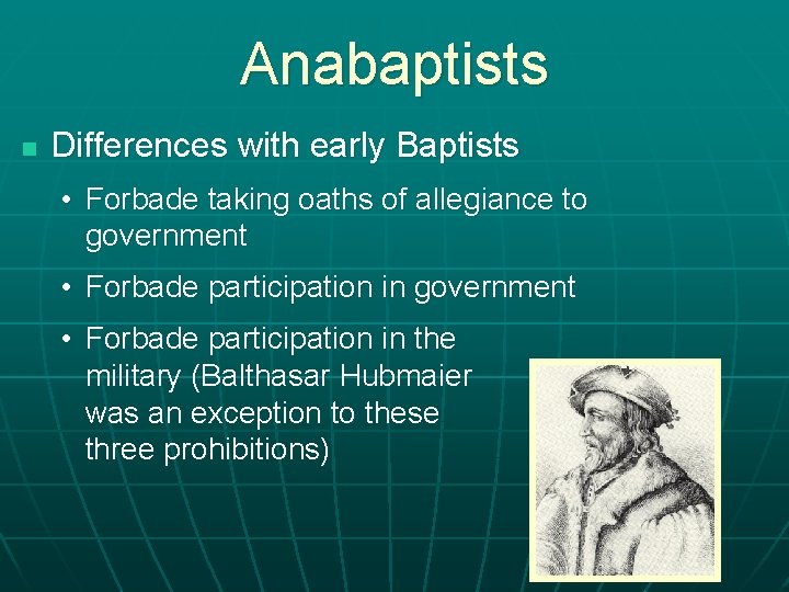 Anabaptists n Differences with early Baptists • Forbade taking oaths of allegiance to government