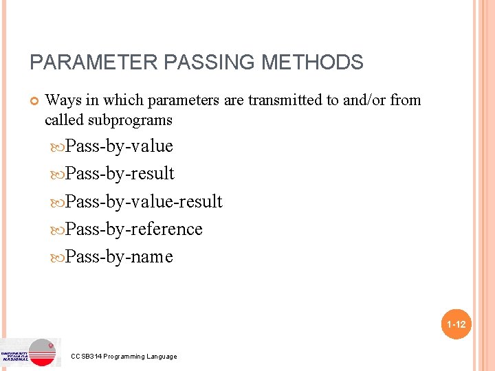 PARAMETER PASSING METHODS Ways in which parameters are transmitted to and/or from called subprograms PARAMETER PASSING METHODS Ways in which parameters are transmitted to and/or from called subprograms