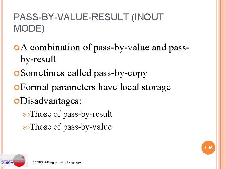 PASS-BY-VALUE-RESULT (INOUT MODE) A combination of pass-by-value and passby-result Sometimes called pass-by-copy Formal parameters PASS-BY-VALUE-RESULT (INOUT MODE) A combination of pass-by-value and passby-result Sometimes called pass-by-copy Formal parameters