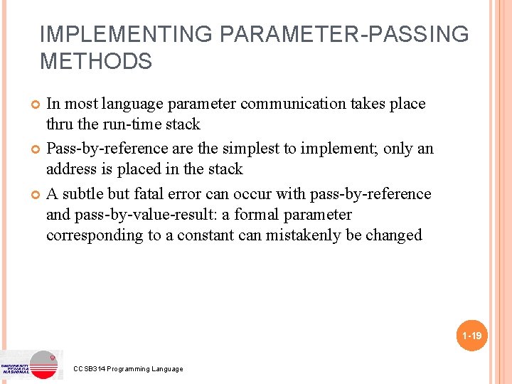 IMPLEMENTING PARAMETER-PASSING METHODS In most language parameter communication takes place thru the run-time stack IMPLEMENTING PARAMETER-PASSING METHODS In most language parameter communication takes place thru the run-time stack