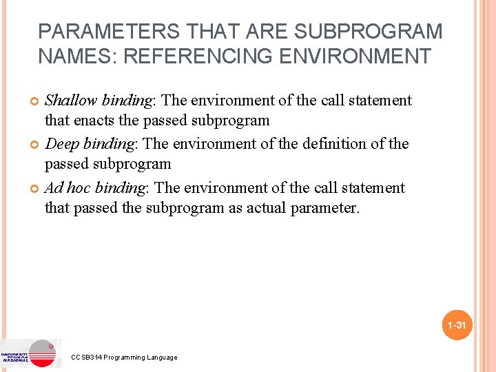 PARAMETERS THAT ARE SUBPROGRAM NAMES: REFERENCING ENVIRONMENT Shallow binding: The environment of the call PARAMETERS THAT ARE SUBPROGRAM NAMES: REFERENCING ENVIRONMENT Shallow binding: The environment of the call