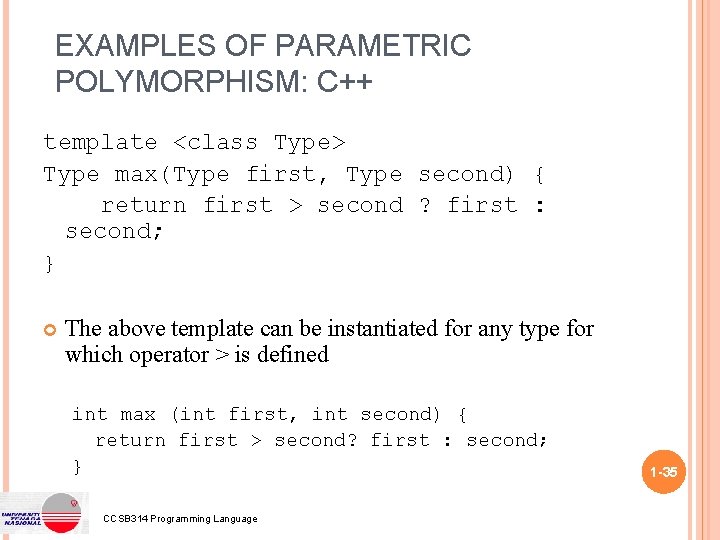 EXAMPLES OF PARAMETRIC POLYMORPHISM: C++ template <class Type> Type max(Type first, Type second) { EXAMPLES OF PARAMETRIC POLYMORPHISM: C++ template <class Type> Type max(Type first, Type second) {