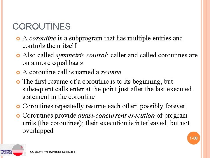 COROUTINES A coroutine is a subprogram that has multiple entries and controls them itself COROUTINES A coroutine is a subprogram that has multiple entries and controls them itself