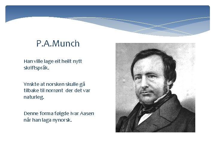 P. A. Munch Han ville lage eit heilt nytt skriftspråk. Ynskte at norsken skulle