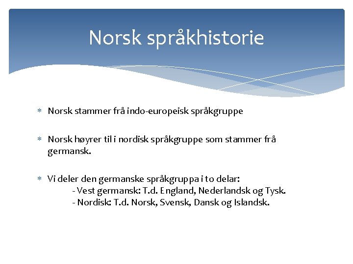 Norsk språkhistorie Norsk stammer frå indo-europeisk språkgruppe Norsk høyrer til i nordisk språkgruppe som