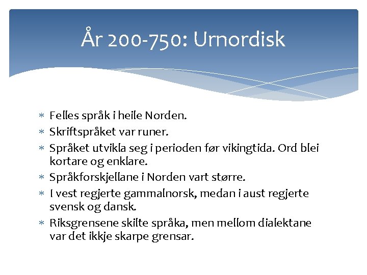 År 200 -750: Urnordisk Felles språk i heile Norden. Skriftspråket var runer. Språket utvikla