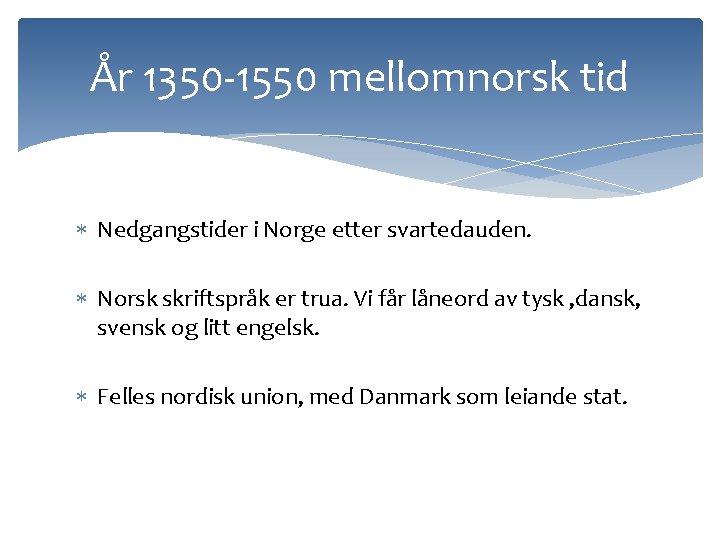 År 1350 -1550 mellomnorsk tid Nedgangstider i Norge etter svartedauden. Norsk skriftspråk er trua.