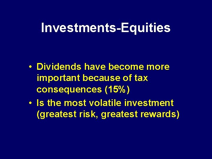 Investments-Equities • Dividends have become more important because of tax consequences (15%) • Is