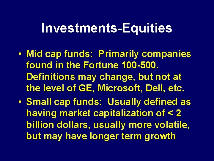 Investments-Equities • Mid cap funds: Primarily companies found in the Fortune 100 -500. Definitions