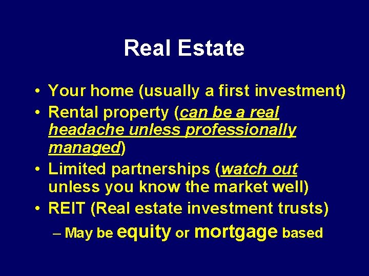 Real Estate • Your home (usually a first investment) • Rental property (can be