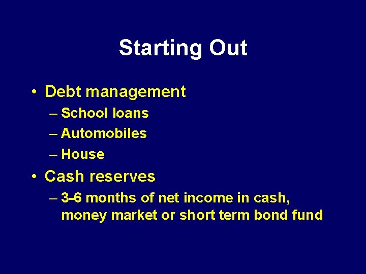 Starting Out • Debt management – School loans – Automobiles – House • Cash