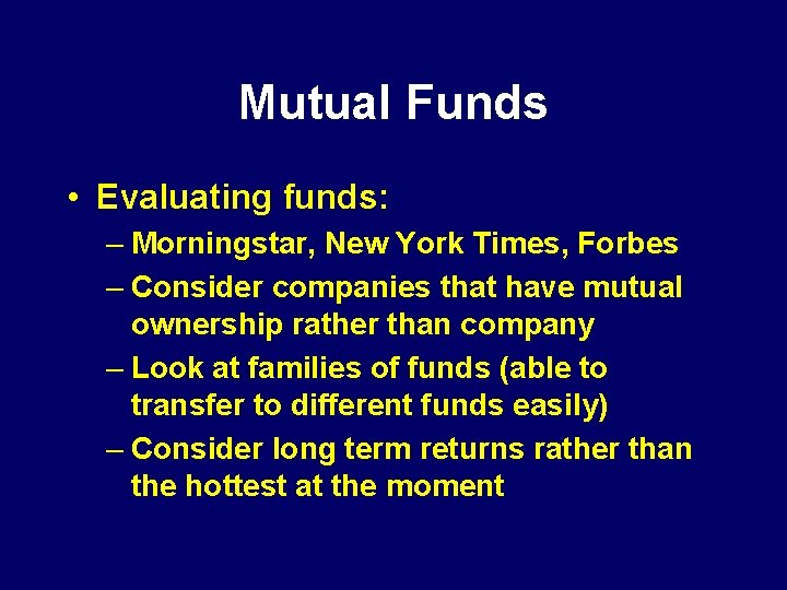 Mutual Funds • Evaluating funds: – Morningstar, New York Times, Forbes – Consider companies