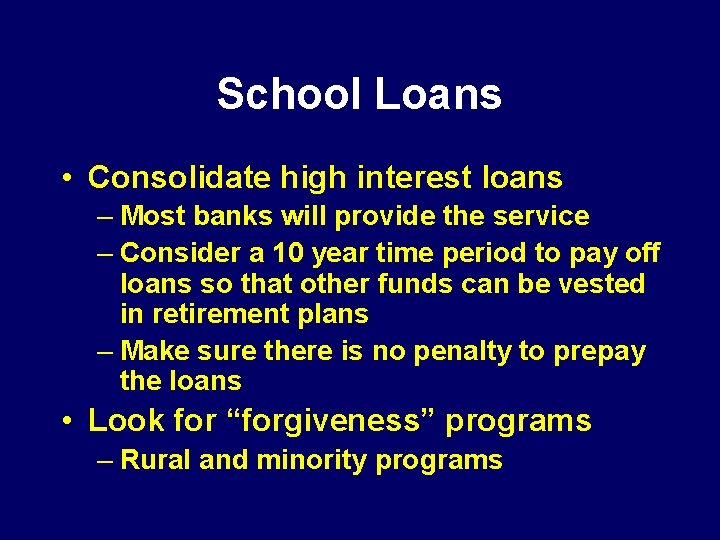 School Loans • Consolidate high interest loans – Most banks will provide the service