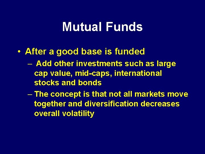 Mutual Funds • After a good base is funded – Add other investments such