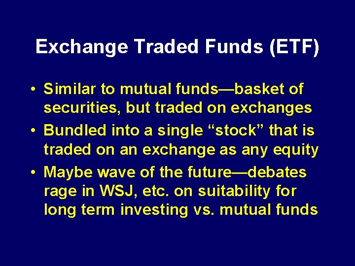 Exchange Traded Funds (ETF) • Similar to mutual funds—basket of securities, but traded on