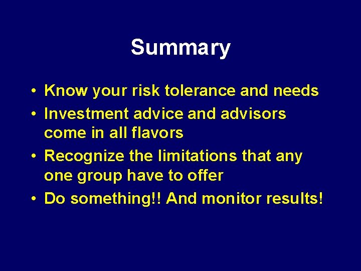 Summary • Know your risk tolerance and needs • Investment advice and advisors come