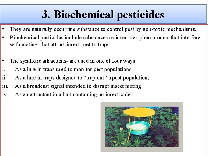 3. Biochemical pesticides • They are naturally occurring substance to control pest by non-toxic