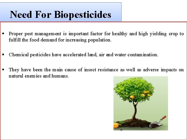 Need For Biopesticides § Proper pest management is important factor for healthy and high